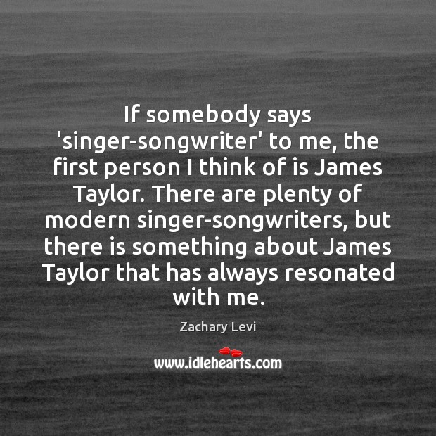 If somebody says ‘singer-songwriter’ to me, the first person I think of Zachary Levi Picture Quote
