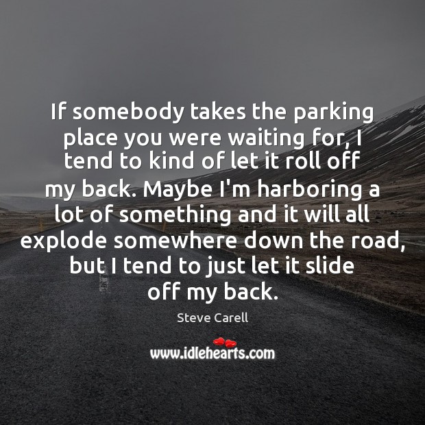 If somebody takes the parking place you were waiting for, I tend Image