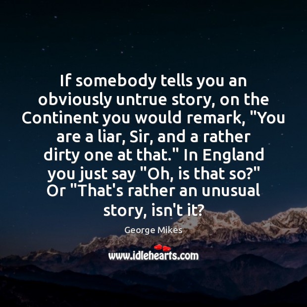 If somebody tells you an obviously untrue story, on the Continent you Image