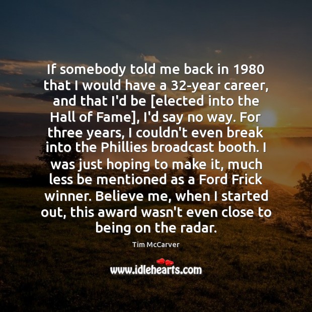 If somebody told me back in 1980 that I would have a 32-year Tim McCarver Picture Quote