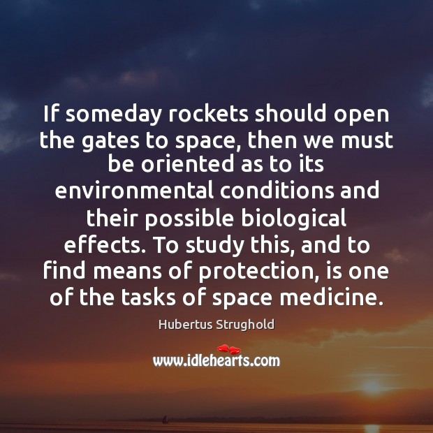 If someday rockets should open the gates to space, then we must Hubertus Strughold Picture Quote