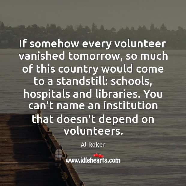 If somehow every volunteer vanished tomorrow, so much of this country would Image