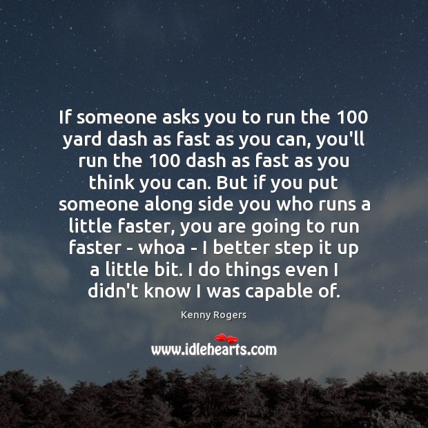 If someone asks you to run the 100 yard dash as fast as Kenny Rogers Picture Quote