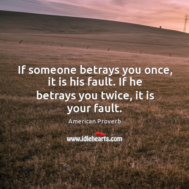 If someone betrays you once, it is his fault. If he betrays you twice, it is your fault. Image