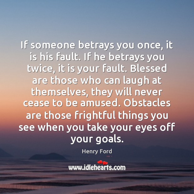 If someone betrays you once, it is his fault. If he betrays 