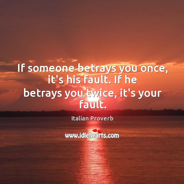 If someone betrays you once, it’s his fault. Image