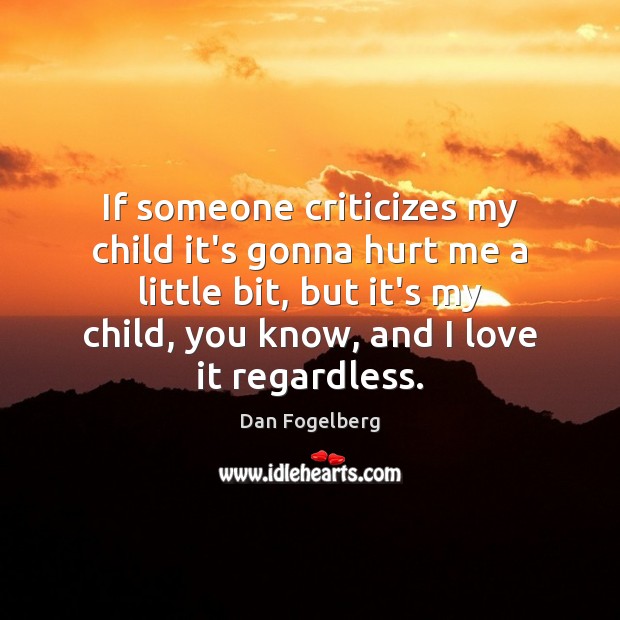 If someone criticizes my child it’s gonna hurt me a little bit, Dan Fogelberg Picture Quote