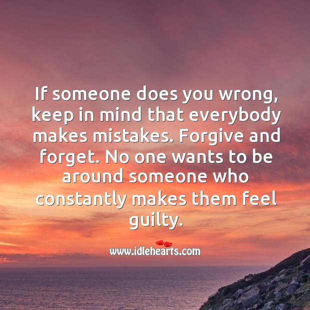 If someone does you wrong, keep in mind that everybody makes mistakes. Forgive and forget. Guilty Quotes Image
