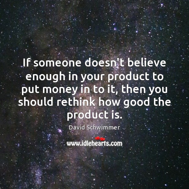 If someone doesn’t believe enough in your product to put money in David Schwimmer Picture Quote