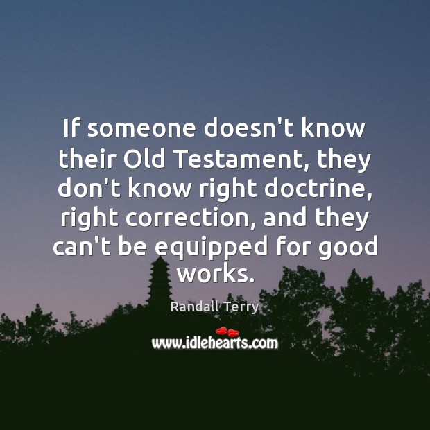 If someone doesn’t know their Old Testament, they don’t know right doctrine, Randall Terry Picture Quote