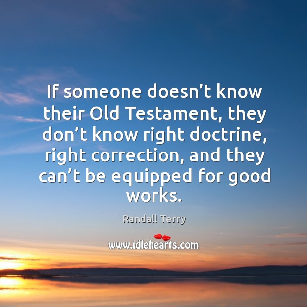 If someone doesn’t know their old testament, they don’t know right doctrine, right correction Randall Terry Picture Quote