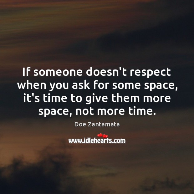 If someone doesn’t respect when you ask for some space, it’s time to give them more Advice Quotes Image