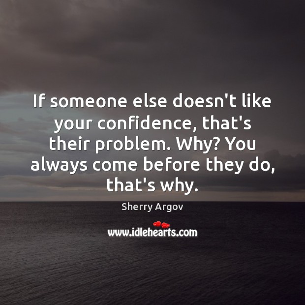 If someone else doesn’t like your confidence, that’s their problem. Why? You Sherry Argov Picture Quote