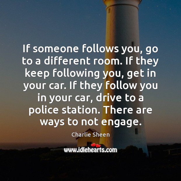 If someone follows you, go to a different room. If they keep Charlie Sheen Picture Quote