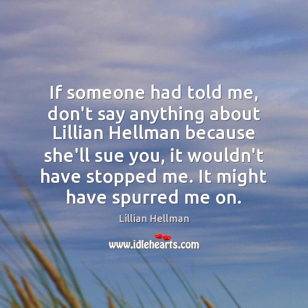 If someone had told me, don’t say anything about Lillian Hellman because Lillian Hellman Picture Quote