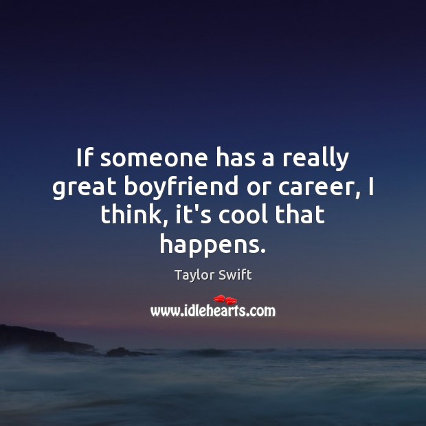 If someone has a really great boyfriend or career, I think, it’s cool that happens. Cool Quotes Image