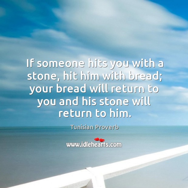If someone hits you with a stone, hit him with bread Tunisian Proverbs Image