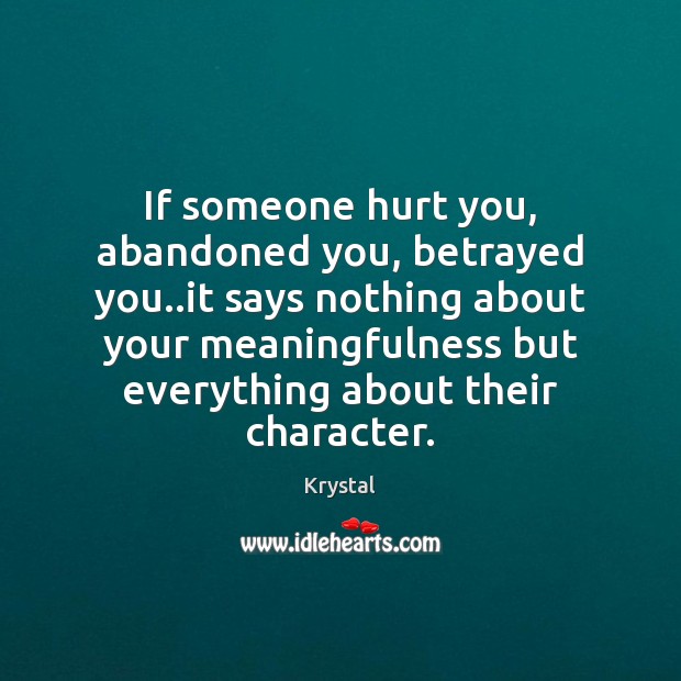 If someone hurt you, abandoned you, betrayed you..it says nothing about 