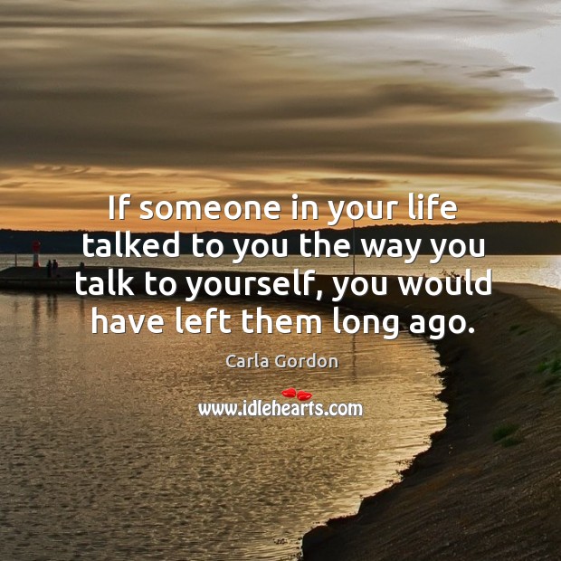 If someone in your life talked to you the way you talk to yourself, you would have left them long ago. Image