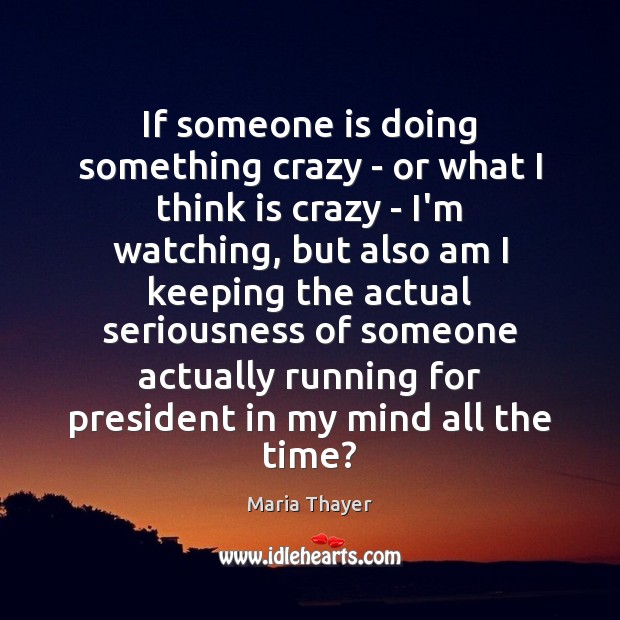 If someone is doing something crazy – or what I think is Maria Thayer Picture Quote