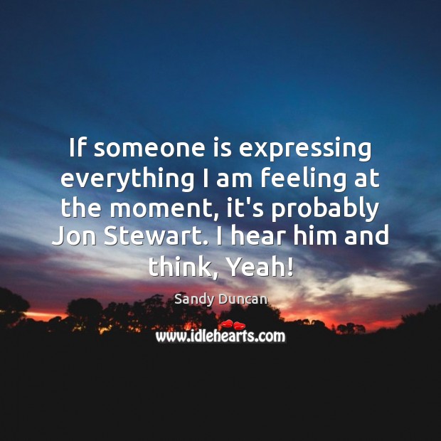 If someone is expressing everything I am feeling at the moment, it’s Sandy Duncan Picture Quote