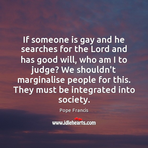 If someone is gay and he searches for the Lord and has Pope Francis Picture Quote