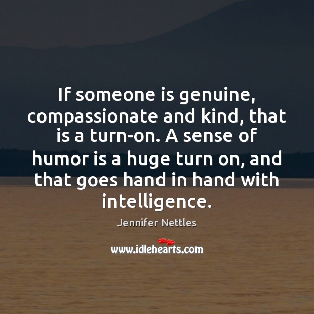 If someone is genuine, compassionate and kind, that is a turn-on. A Jennifer Nettles Picture Quote