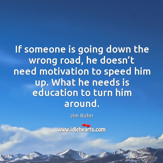 If someone is going down the wrong road, he doesn’t need motivation to speed him up. Image