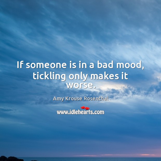 If someone is in a bad mood, tickling only makes it worse. Image