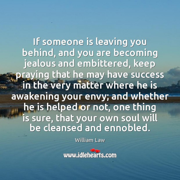 If someone is leaving you behind, and you are becoming jealous and William Law Picture Quote