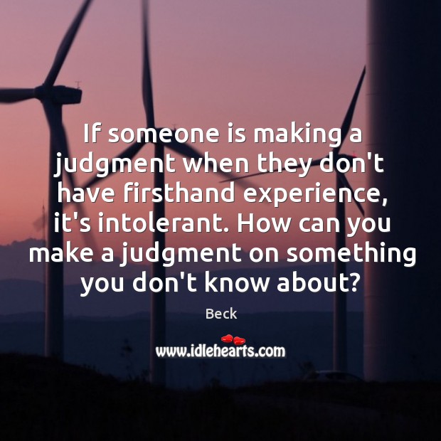 If someone is making a judgment when they don’t have firsthand experience, Beck Picture Quote