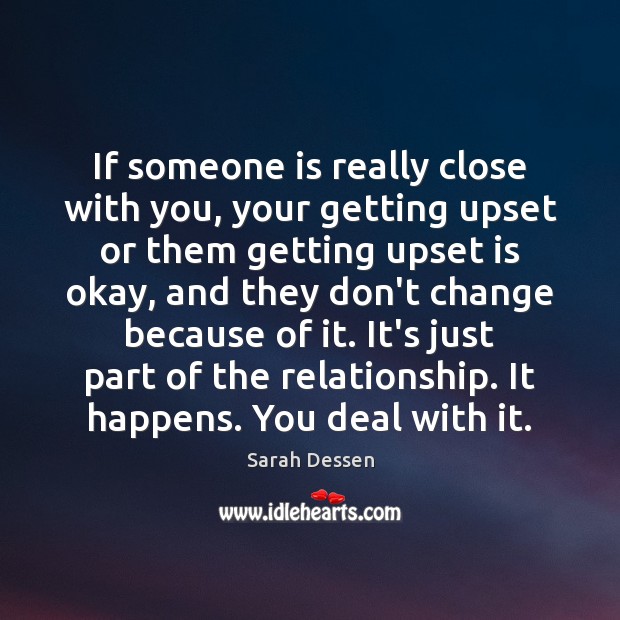 If someone is really close with you, your getting upset or them Sarah Dessen Picture Quote