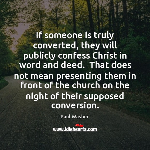 If someone is truly converted, they will publicly confess Christ in word Paul Washer Picture Quote