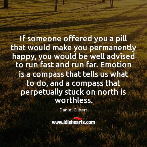 If someone offered you a pill that would make you permanently happy, Daniel Gilbert Picture Quote