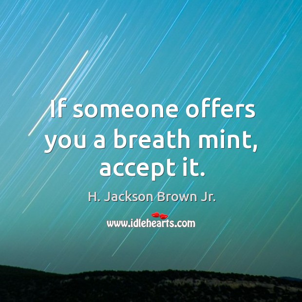 If someone offers you a breath mint, accept it. H. Jackson Brown Jr. Picture Quote