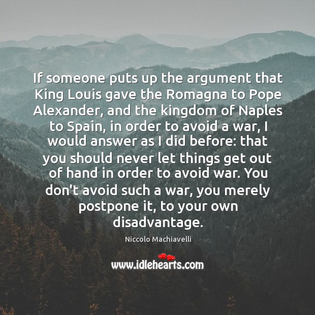 If someone puts up the argument that King Louis gave the Romagna Niccolo Machiavelli Picture Quote
