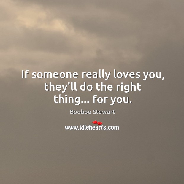 If someone really loves you, they’ll do the right thing… for you. Booboo Stewart Picture Quote