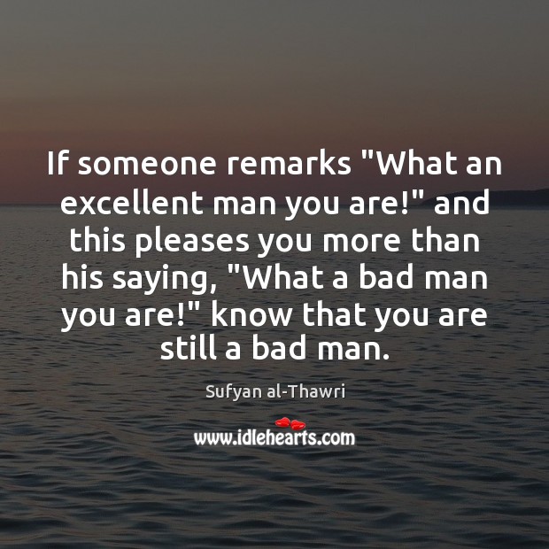 If someone remarks “What an excellent man you are!” and this pleases Sufyan al-Thawri Picture Quote