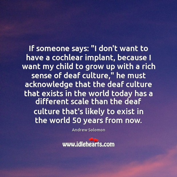 If someone says: “I don’t want to have a cochlear implant, because Andrew Solomon Picture Quote