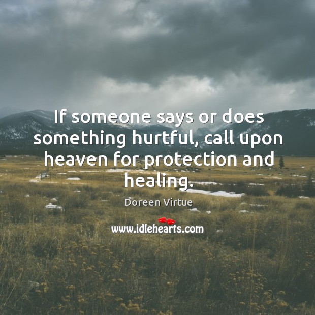 If someone says or does something hurtful, call upon heaven for protection and healing. Doreen Virtue Picture Quote
