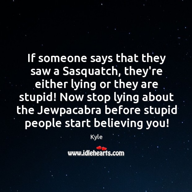 If someone says that they saw a Sasquatch, they’re either lying or Image