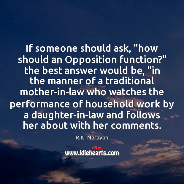 If someone should ask, “how should an Opposition function?” the best answer R.K. Narayan Picture Quote