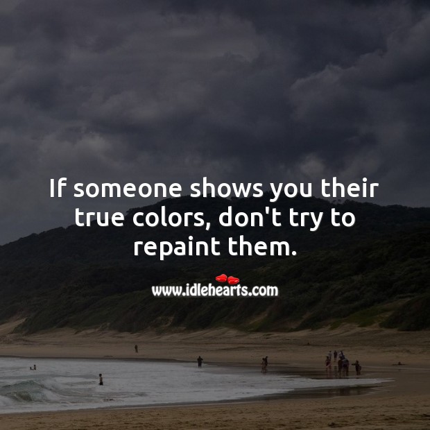 If someone shows you their true colors, don’t try to repaint them. Life and Love Quotes Image