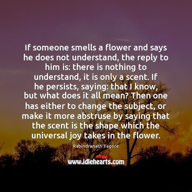 If someone smells a flower and says he does not understand, the Flowers Quotes Image