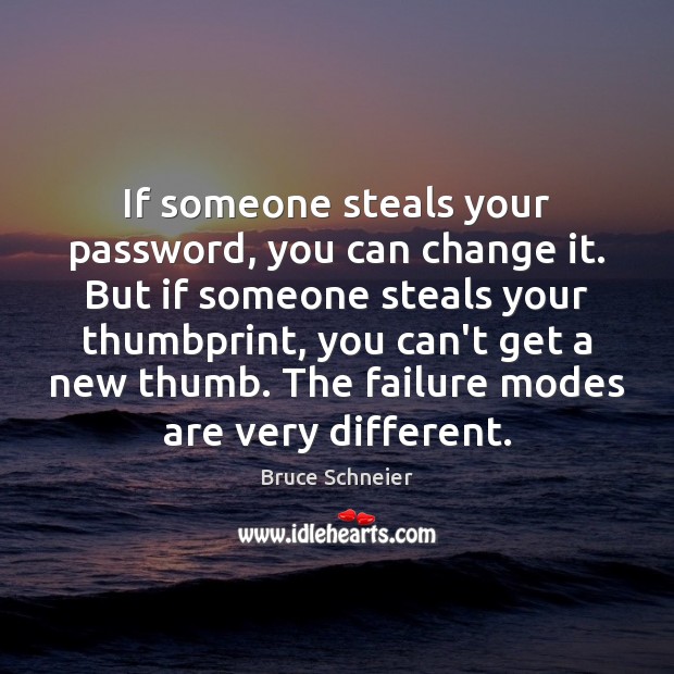 If someone steals your password, you can change it. But if someone Bruce Schneier Picture Quote