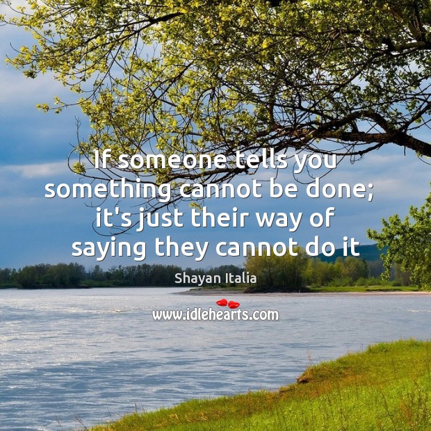 If someone tells you something cannot be done;   it’s just their way Image