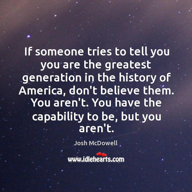 If someone tries to tell you you are the greatest generation in Josh McDowell Picture Quote