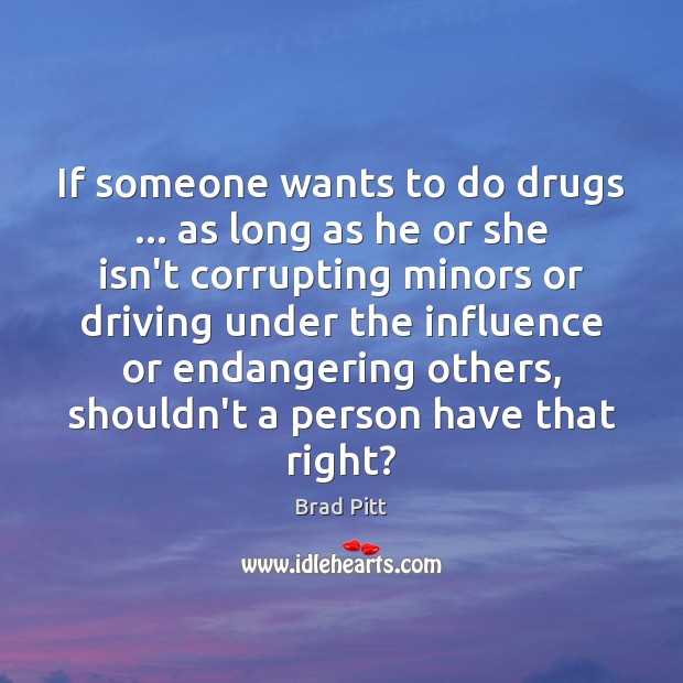 If someone wants to do drugs … as long as he or she Image