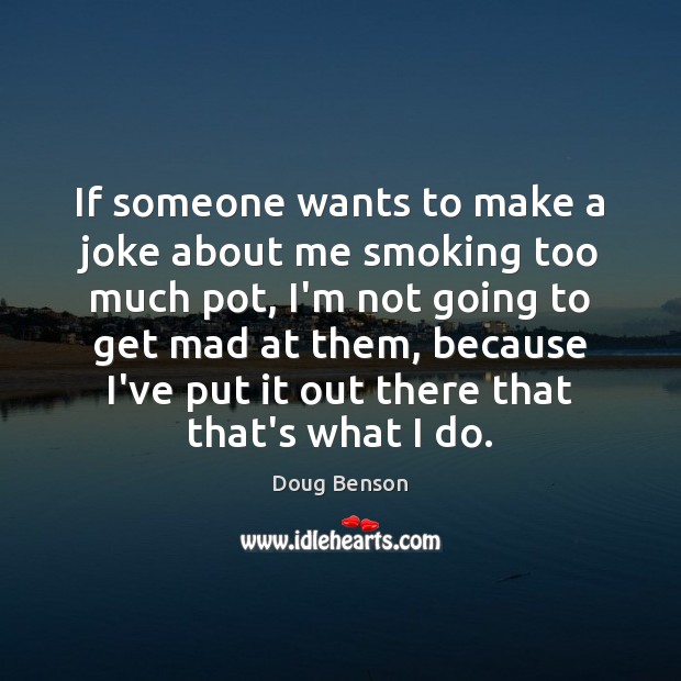 If someone wants to make a joke about me smoking too much Doug Benson Picture Quote
