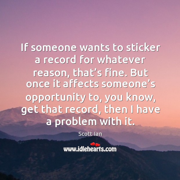 If someone wants to sticker a record for whatever reason, that’s fine. Opportunity Quotes Image
